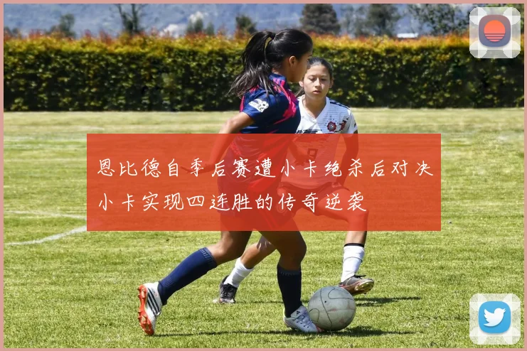 恩比德自季后赛遭小卡绝杀后对决小卡实现四连胜的传奇逆袭