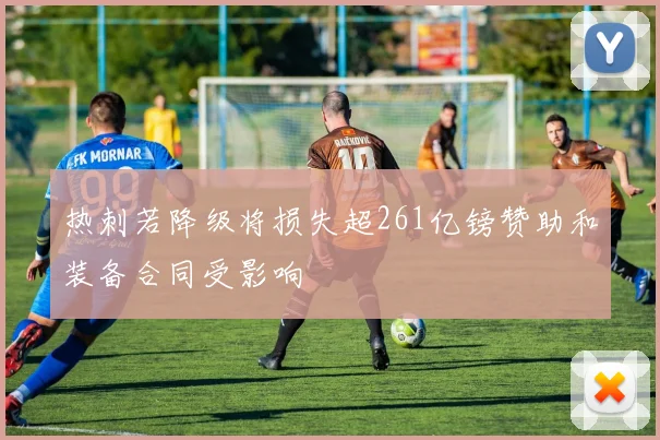 热刺若降级将损失超261亿镑赞助和装备合同受影响
